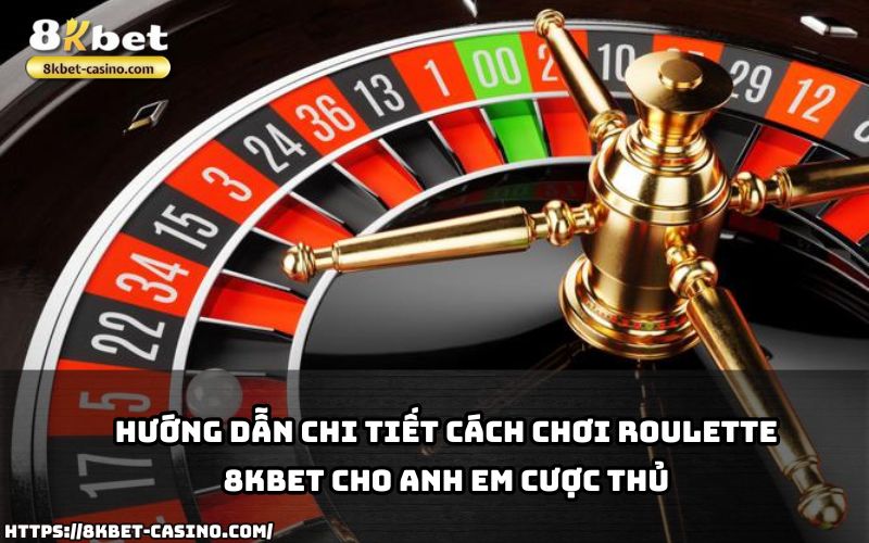 Học cách làm chủ trò chơi Roulette 8KBET qua hướng dẫn chi tiết dành riêng cho anh em Học cách làm chủ trò chơi Roulette 8KBET qua hướng dẫn chi tiết dành riêng cho anh em