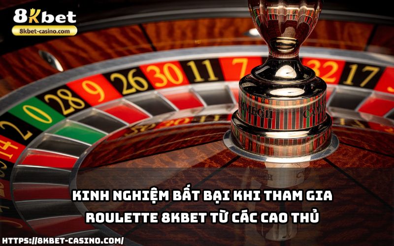 Những mẹo chơi Roulette 8KBET bất bại từ cao thủ giúp anh em gia tăng cơ hội chiến thắng Những mẹo chơi Roulette 8KBET bất bại từ cao thủ giúp anh em gia tăng cơ hội chiến thắng