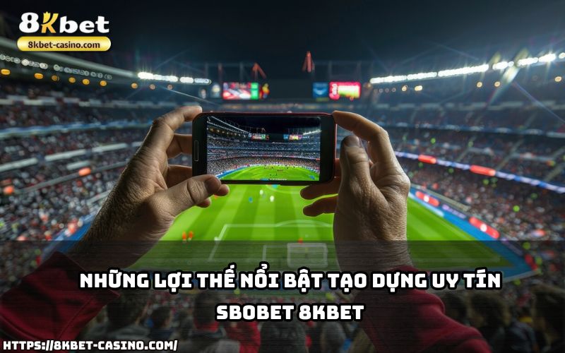 Dịch vụ chuyên nghiệp, tỷ lệ cược hấp dẫn – tất cả tạo nên SBOBET 8KBET đẳng cấp Dịch vụ chuyên nghiệp, tỷ lệ cược hấp dẫn – tất cả tạo nên SBOBET 8KBET đẳng cấp