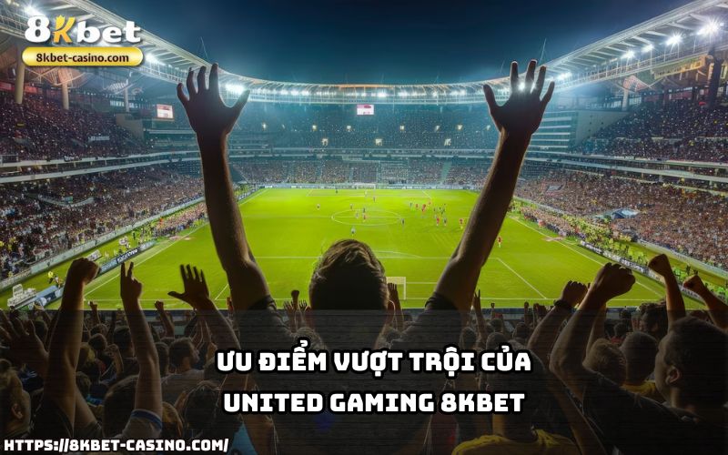 United Gaming 8KBET sở hữu ưu điểm vượt trội, mang lại trải nghiệm cá cược mượt mà và hấp dẫn United Gaming 8KBET sở hữu ưu điểm vượt trội, mang lại trải nghiệm cá cược mượt mà và hấp dẫn