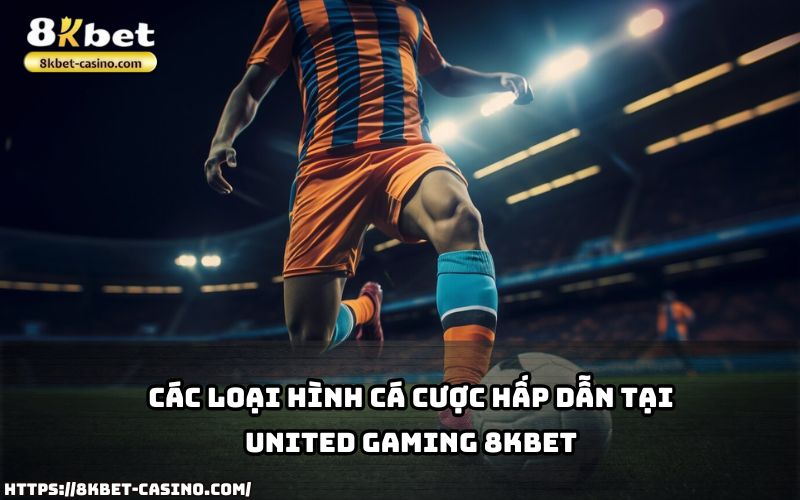 Cùng khám phá các loại hình cá cược siêu hấp dẫn tại United Gaming 8KBET ngay hôm nay Cùng khám phá các loại hình cá cược siêu hấp dẫn tại United Gaming 8KBET ngay hôm nay