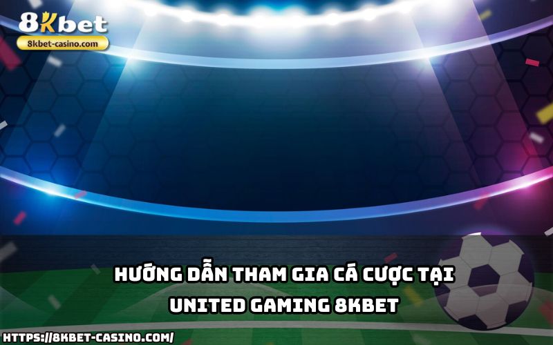 Tham gia cá cược dễ dàng hơn với hướng dẫn chi tiết từ United Gaming 8KBET dành cho anh em Tham gia cá cược dễ dàng hơn với hướng dẫn chi tiết từ United Gaming 8KBET dành cho anh em