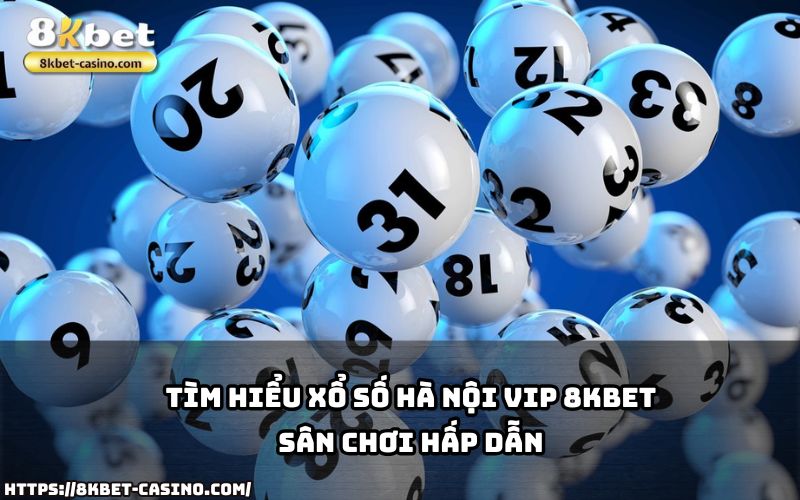 Xổ Số Hà Nội VIP 8KBET mang đến sân chơi mới lạ, hấp dẫn với cơ hội thắng lớn cho anh em Xổ Số Hà Nội VIP 8KBET mang đến sân chơi mới lạ, hấp dẫn với cơ hội thắng lớn cho anh em