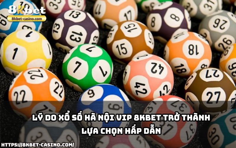 Vì sao Xổ Số Hà Nội VIP 8KBET thu hút anh em? Cùng khám phá những ưu điểm vượt trội của nó Vì sao Xổ Số Hà Nội VIP 8KBET thu hút anh em? Cùng khám phá những ưu điểm vượt trội của nó