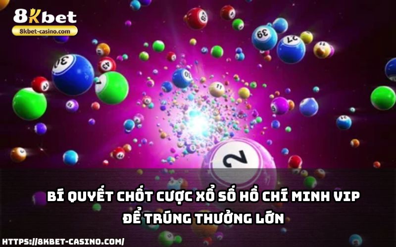 Học ngay bí quyết chốt cược Xổ Số Hồ Chí Minh VIP 8KBET giúp anh em dễ dàng trúng lớn Học ngay bí quyết chốt cược Xổ Số Hồ Chí Minh VIP 8KBET giúp anh em dễ dàng trúng lớn