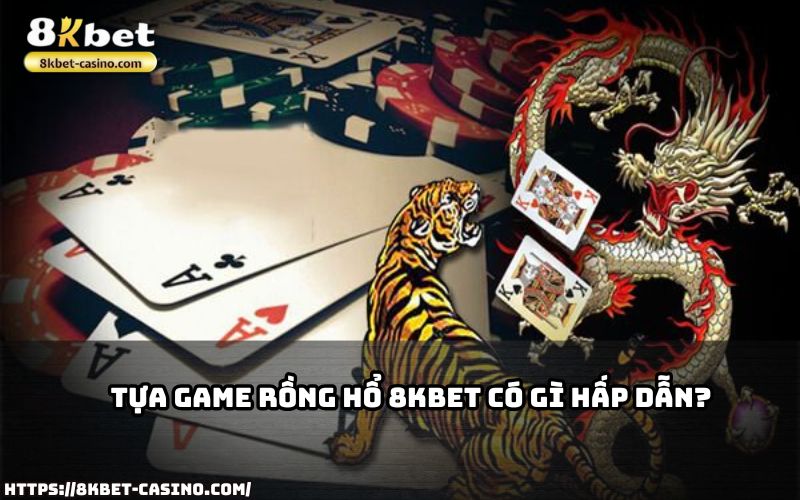 Tìm hiểu lý do Rồng Hổ 8KBET luôn là tựa game cuốn hút bậc nhất trên thị trường hiện nay Tìm hiểu lý do Rồng Hổ 8KBET luôn là tựa game cuốn hút bậc nhất trên thị trường hiện nay