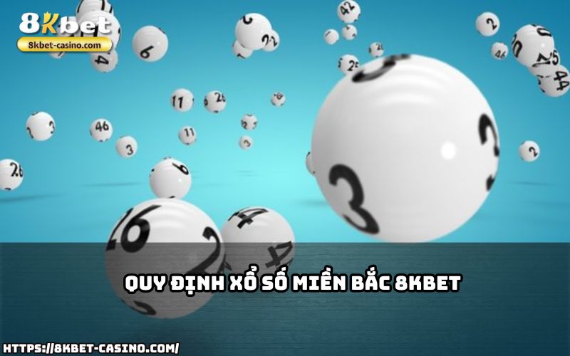 Nắm vững quy định khi chơi Xổ Số Miền Bắc 8KBET để trải nghiệm liền mạch và đảm bảo quyền lợi Nắm vững quy định khi chơi Xổ Số Miền Bắc 8KBET để trải nghiệm liền mạch và đảm bảo quyền lợi
